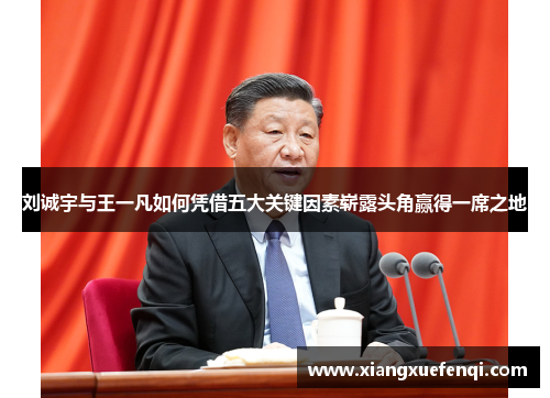 刘诚宇与王一凡如何凭借五大关键因素崭露头角赢得一席之地