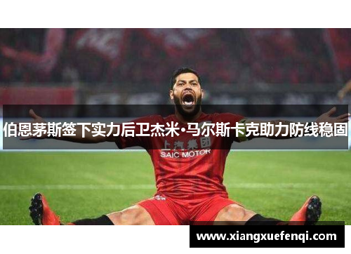 伯恩茅斯签下实力后卫杰米·马尔斯卡克助力防线稳固