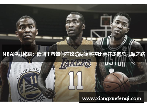 NBA冲冠秘籍：低调王者如何在攻防两端掌控比赛并走向总冠军之路